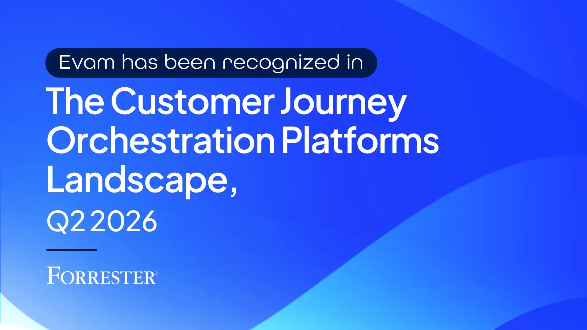 EVAM Named in Forrester’s Customer Journey Orchestration Platforms Landscape, Q2 2026